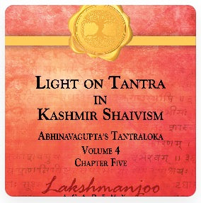 AUDIO: Light on Tantra of Kashmir Shaivism, Abhinavagupta's Tantraloka Volume 4, Chapter Five